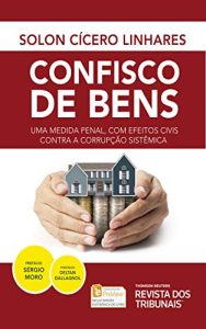 Capa: Confisco de Bens – Uma Medida Penal com Efeitos Civis contra a Corrupção Sistêmica